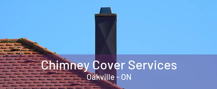 Chimney Cover Services Oakville - ON