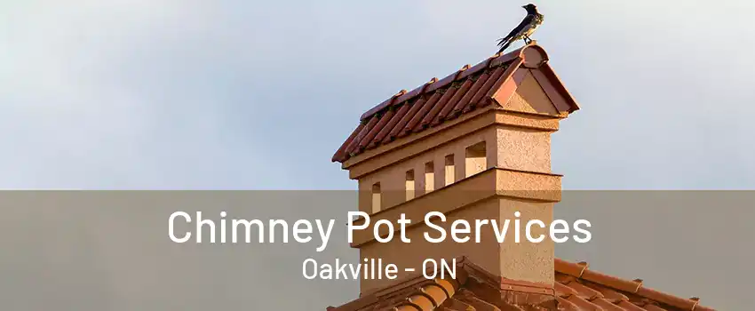 Chimney Pot Services Oakville - ON