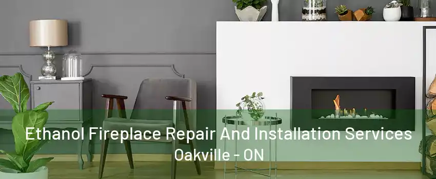 Ethanol Fireplace Repair And Installation Services Oakville - ON