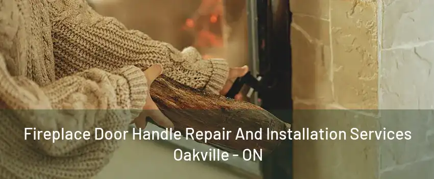 Fireplace Door Handle Repair And Installation Services Oakville - ON