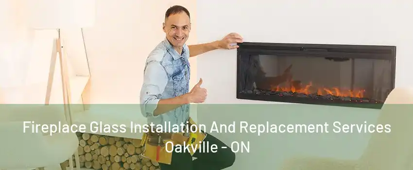 Fireplace Glass Installation And Replacement Services Oakville - ON