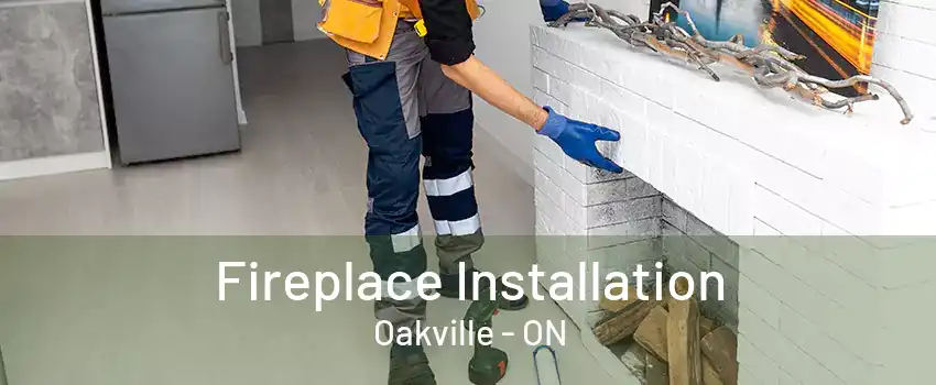 Fireplace Installation Oakville - ON