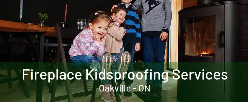 Fireplace Kidsproofing Services Oakville - ON