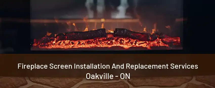 Fireplace Screen Installation And Replacement Services Oakville - ON