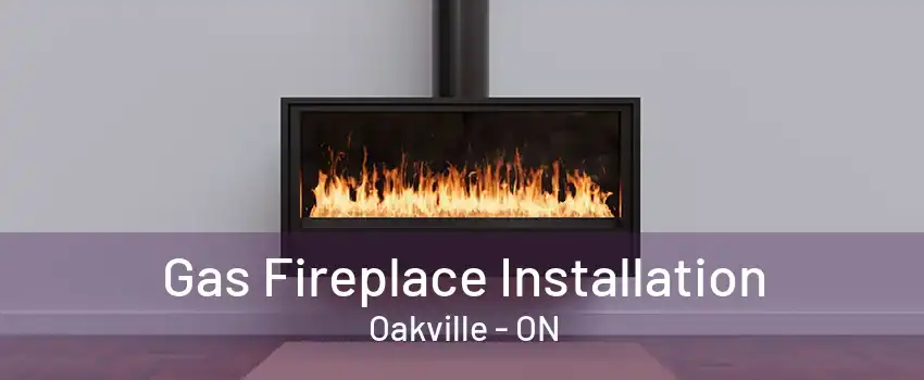 Gas Fireplace Installation Oakville - ON