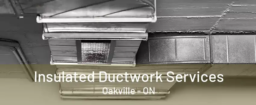 Insulated Ductwork Services Oakville - ON