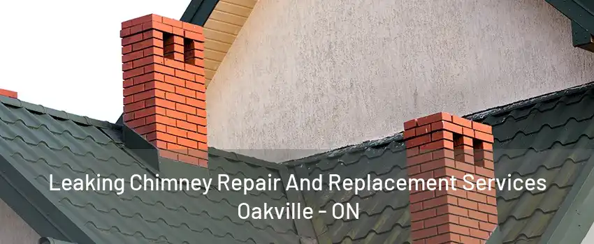 Leaking Chimney Repair And Replacement Services Oakville - ON