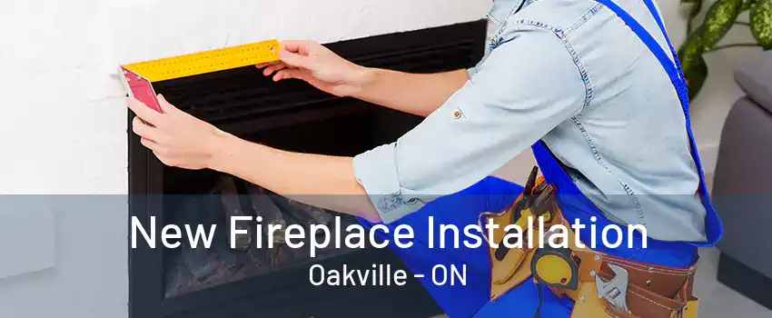 New Fireplace Installation Oakville - ON