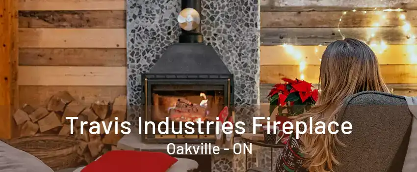 Travis Industries Fireplace Oakville - ON