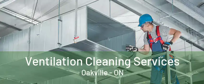 Ventilation Cleaning Services Oakville - ON