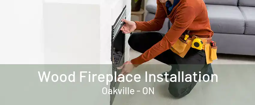 Wood Fireplace Installation Oakville - ON